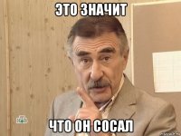 это значит что он сосал