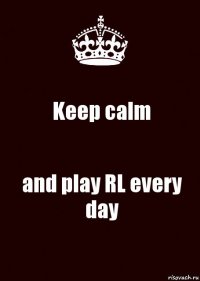 Keep calm and play RL every day