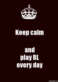 Keep calm and
play RL
every day