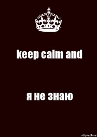 keep calm and я не знаю