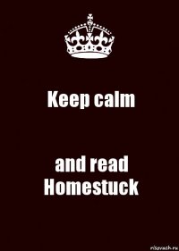 Keep calm and read
Homestuck