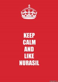 KEEP
CALM
AND
LIKE
NURASIL