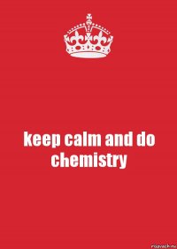 keep calm and do chemistry