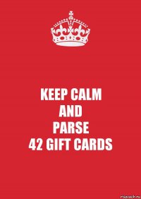 KEEP CALM
AND
PARSE
42 GIFT CARDS