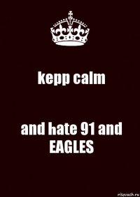 kepp calm and hate 91 and EAGLES