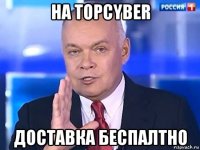 на topcyber доставка беспалтно