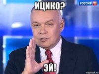 ицико? эй!