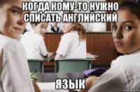 когда кому-то нужно списать английский язык