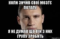 коли зичив свої мозґє потапу я не думав що він з них групу зробить