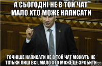 а сьогодні не в той чат мало хто може написати точніше написати не в той чат можуть не тільки лиш всі, мало хто може це зробити