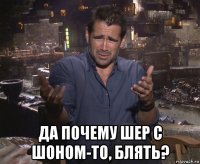  да почему шер с шоном-то, блять?