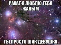 рахат я люблю тебя жаным ты просто шик девушка