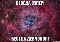 беседа супер! беседа девчонок!