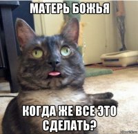 матерь божья когда же все это сделать?