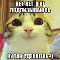 нет-нет, я не подлизываюсь ну так сделаешь?)