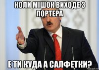 коли мішок виходе з портера е ти куда а салфетки?