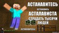 АСТАНАВИТЕСЬ Остановись АСТАЛАВИСТА СТРАДАТЬ ТЫСЯЧИ ЛЮДЕЙ ОСТАНОВИТЕСЬ!