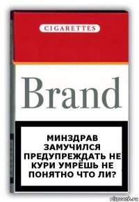 Минздрав замучился предупреждать не кури умрёшь не понятно что ли?