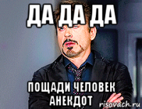 да да да пощади человек анекдот