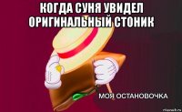 когда суня увидел оригинальный стоник 