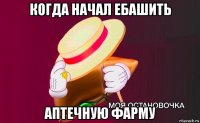 когда начал ебашить аптечную фарму