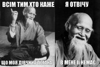 всім тим хто каже що моя дівчина погана я отвічу в мене її немає