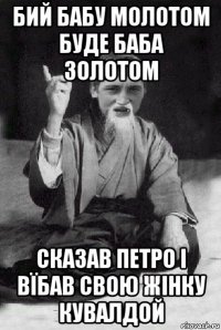 бий бабу молотом буде баба золотом сказав петро і вїбав свою жінку кувалдой