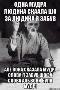 одна мудра людина скаала шо за людина я забув але вона сказала мудрі слова я забув шо за слова але вони були мудрі