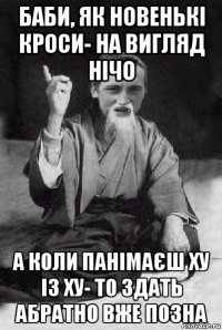 баби, як новенькі кроси- на вигляд нічо а коли панімаєш ху із ху- то здать абратно вже позна