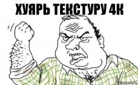 ХУЯРЬ ТЕКСТУРУ 4К