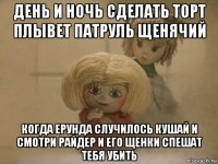 день и ночь сделать торт плывет патруль щенячий когда ерунда случилось кушай и смотри райдер и его щенки спешат тебя убить