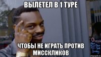 вылетел в 1 туре чтобы не играть против мисскликов