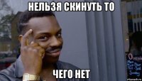 нельзя скинуть то чего нет