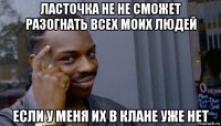 ласточка не не сможет разогнать всех моих людей если у меня их в клане уже нет