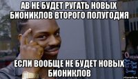 ав не будет ругать новых биониклов второго полугодия если вообще не будет новых биониклов