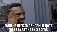  если не делать обновы в доте, то не будет новых багов