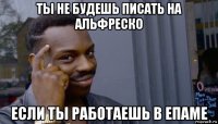 ты не будешь писать на альфреско если ты работаешь в епаме