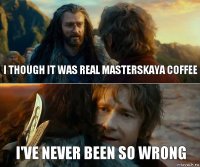 I though it was real Masterskaya Coffee i've never been so wrong