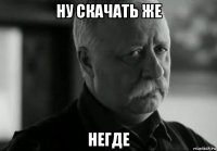 ну скачать же негде