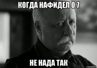 когда нафидел 0 7 не нада так