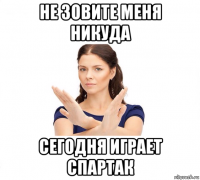 не зовите меня никуда сегодня играет спартак