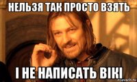 нельзя так просто взять і не написать вікі