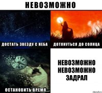 невозможно невозможно задрал