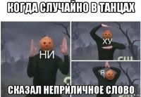 когда случайно в танцах сказал неприличное слово