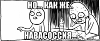 но... как же.. навасоссия...