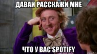 давай расскажи мне что у вас spotify