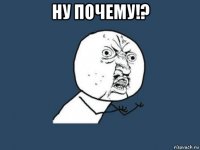 ну почему!? 