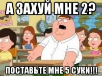 а захуй мне 2? поставьте мне 5 суки!!!