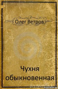 Олег Ветров Чухня обыкновенная