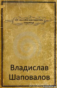 100 способов как заметить человека Владислав Шаповалов